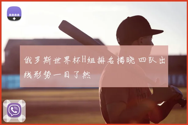 俄罗斯世界杯H组排名揭晓 四队出线形势一目了然