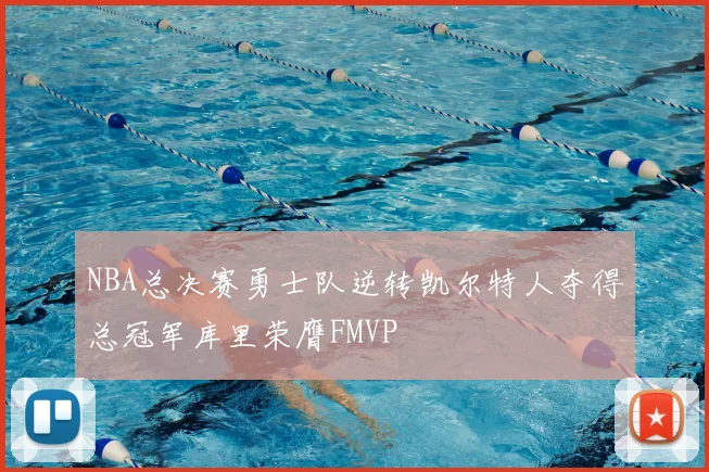 NBA总决赛勇士队逆转凯尔特人夺得总冠军库里荣膺FMVP