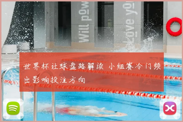 世界杯让球盘路解读 小组赛冷门频出影响投注方向