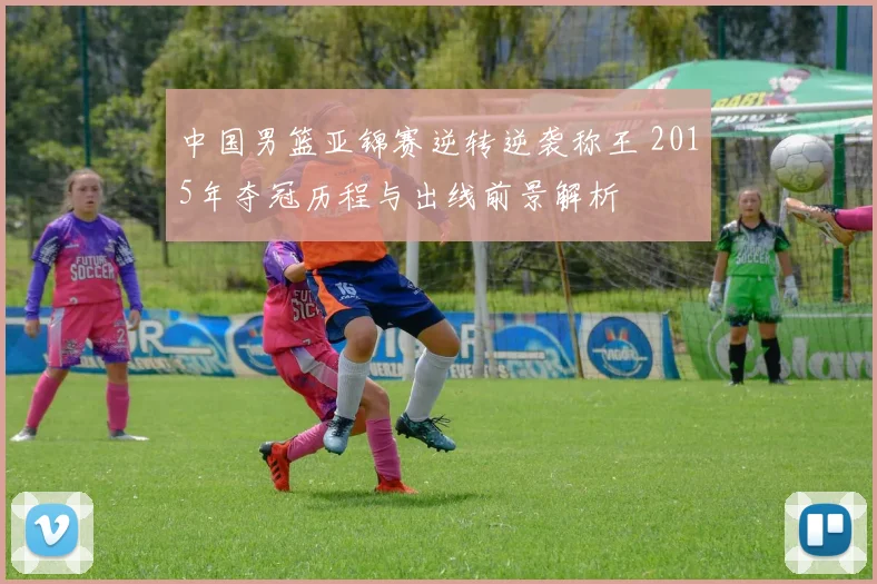 中国男篮亚锦赛逆转逆袭称王 2015年夺冠历程与出线前景解析